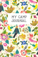My Camp Journal: A Fun Journal for Girls to Remember Every Moment of Their Incredible Adventures at Camp! Bird and Flower Cover
