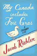 My Canada Includes Foie Gras: A Culinary Life