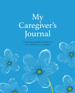 My Caregiver's Journal: Personal Journaling to Reflect on Your Emotions as a Caregiver.