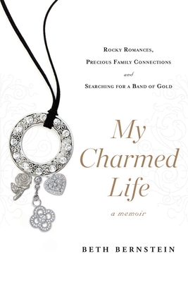 My Charmed Life: Rocky Romances, Precious Family Connections and Searching For a Band of Gold - Bernstein, Beth