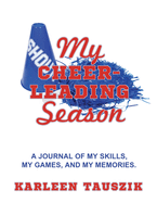 My Cheerleading Season: A journal of my skills, my games, and my memories.