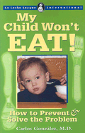 My Child Won't Eat!: How to Prevent & Solve the Problem - Gonzalez, Carlos