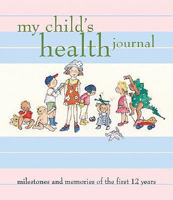 My Child's Health Journal: Milestones and Memories of the First 12 Years - Yost, Debora (Editor), and Wilson, Nancy S (Text by)