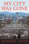 My City Was Gone: One American Town's Toxic Secret, Its Angry Band of Locals, and a $700 Million Day in Court