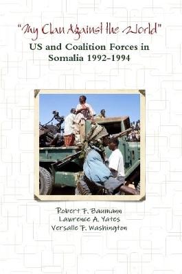 "My Clan Against the World" - US and Coalition Forces in Somalia 1992-1994 - F. Baumann, Robert, and Yates, Lawrence A., and Washington, Versalle F.