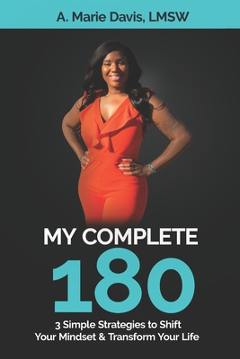 My Complete 180: 3 Simple Strategies to Shift Your Mindset & Transform Your Life - Davis, A Marie