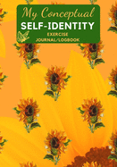 My Conceptual Self-Identity Exercise Journal/Workbook: A Self-Concept Assessment & Positive Affirmation Logbook
