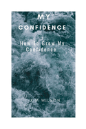 My Confidence: How To Grow My Confidence