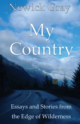 My Country: Essays and Stories From the Edge of Wilderness - Gray, Nowick