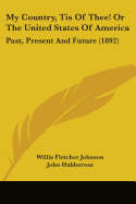 My Country, Tis Of Thee! Or The United States Of America: Past, Present And Future (1892)