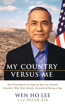 My Country Versus Me: The First-Hand Account by the Los Alamos Scientist Who Was Falsely Accused of Being a Spy - Lee, Wen Ho, and Zia, Helen
