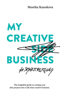 My Creative (Side) Business: The insightful guide to turning your side projects into a full-time creative business