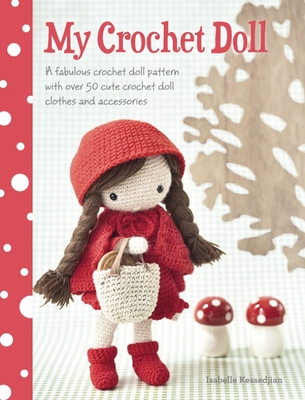 My Crochet Doll: A Fabulous Crochet Doll Pattern with Over 50 Cute Crochet Doll Clothes and Accessories - Kessdjian, Isabelle