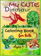 My Cute Dinosaur Coloring Book For Kids, Ages 4-8: Activity Book for Boys & Girls Toddlers, Little Kids First Big Book Of Dinosaurs