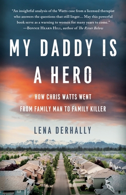 My Daddy is a Hero: How Chris Watts Went from Family Man to Family Killer - Derhally, Lena