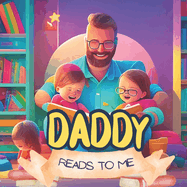 My Daddy Reads To Me: Children's Book About The Many Ways Fathers Read To Their Kids