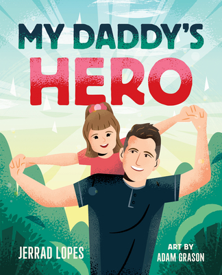 My Daddy's Hero: A Story about Jesus, the Ultimate Hero - Lopes, Jerrad, and Grason, Adam