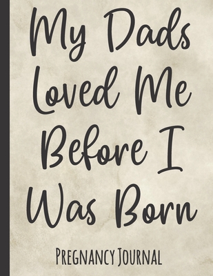 My Dads Loved Me Before I Was Born: Pregnancy Journal for Gay Men with Surrogate Mother Expecting New Baby - Record Week by Week Memories in Cute Diary Book - Journals, Captivating