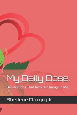 My Daily Dose.: Declarations That Inspire Change in Me. - Dalrymple, Sherlene Anicia