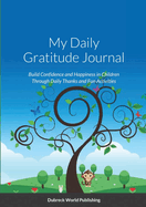 My Daily Gratitude Journal: Build Confidence and Happiness in Children Through Daily Thanks and Fun Activities