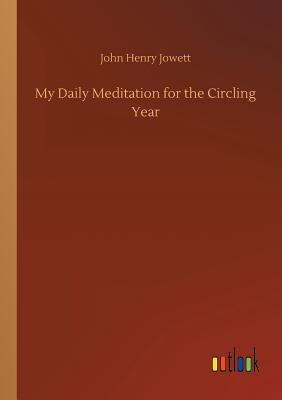 My Daily Meditation for the Circling Year - Jowett, John Henry