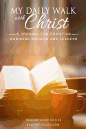 My Daily Walk with Christ - A Journal for Christian Business Owners and Leaders: Morning Glory Edition