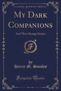 My Dark Companions: And Their Strange Stories (Classic Reprint)