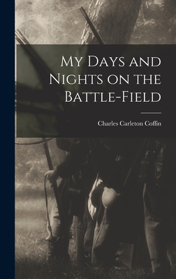 My Days and Nights on the Battle-Field - Coffin, Charles Carleton