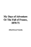 My Days of Adventure or the Fall of France, 1870-71