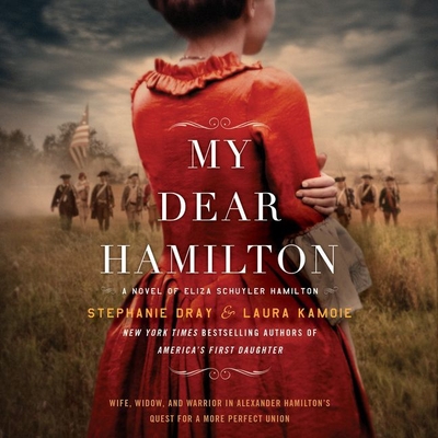 My Dear Hamilton: A Novel of Eliza Schuyler Hamilton - Dray, Stephanie, and Kamoie, Laura, and Campbell, Cassandra (Read by)