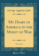 My Diary in America in the Midst of War, Vol. 1 of 2 (Classic Reprint)