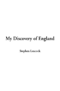 My Discovery of England - Leacock, Stephen