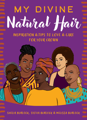 My Divine Natural Hair: Inspiration & Tips to Love & Care for Your Crown - Burlock, Shelia, and Burlock, Sylvia, and Burlock, Melissa