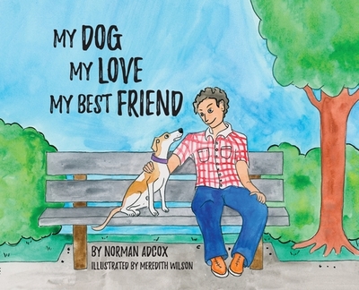 My Dog, My Love, My Best Friend - Adcox, Norman, and Finger, Michael (Foreword by)