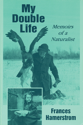 My Double Life: Memoirs of a Naturalist - Hamerstrom, Frances