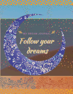 My Dream Journal: Follow Your Dreams: Record Your Dreams, Has a Beautiful Mandala Moon Cover