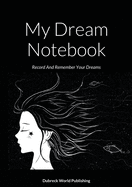 My Dream Notebook: Record And Remember Your Dreams