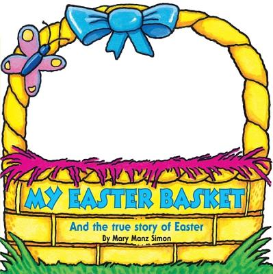 My Easter Basket: And the True Story of Easter - Simon, Mary Manz, Dr.