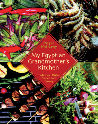 My Egyptian Grandmother's Kitchen: Traditional Dishes Sweet and Savory - Mehdawy, Magda