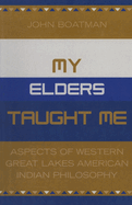 My Elders Taught Me: Aspects of Western Great Lakes American Indian Philosophy