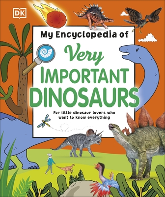 My Encyclopedia of Very Important Dinosaurs: For Little Dinosaur Lovers Who Want to Know Everything - DK