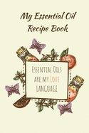 My Essential Oil Recipe Book - Essential Oils are my Love Language: Logbook with Bonus Inventory - Blank Journal to write and organize your Oil Blends and Recipes (Organizer, Notebook & Tracker)