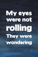 My Eyes Were Not Rolling They Were Wondering: Blue Watercolor Write in Notebook Journal for Principal Professor Teacher and College Student, Funny Eye Rolling Gifts, Teacher Appreciation Gifts (6 X 9 College Ruled Line Paper, 100 Pages)