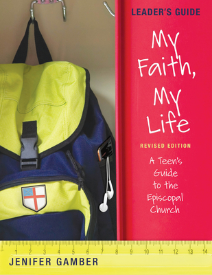 My Faith, My Life, Leader's Guide Revised Edition: A Teen's Guide to the Episcopal Church - Gamber, Jenifer