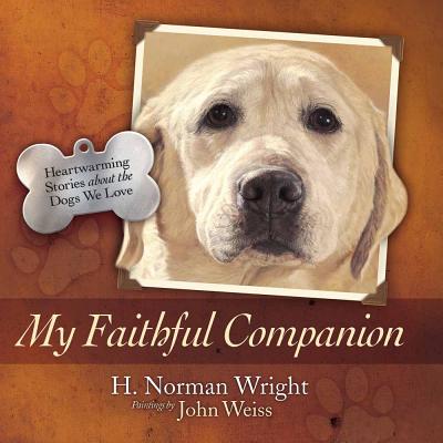 My Faithful Companion: Heartwarming Stories about the Dogs We Love - Wright, H Norman, Dr.