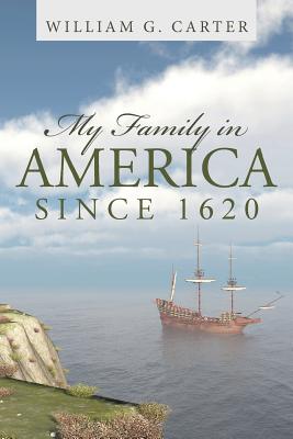 My Family in America since 1620 - Carter, William G