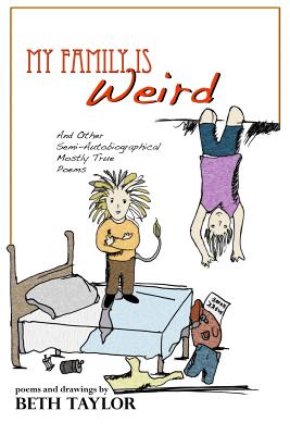 My Family is Weird: Semi-Autobiographical Mostly True Poems - Taylor, Beth