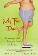 My Fat Dad: A Memoir of Food, Love, and Family, with Recipes