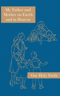 My Father and Mother on Earth and in Heaven: Our Holy Faith Series