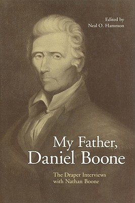 My Father, Daniel Boone: The Draper Interviews with Nathan Boone - Hammon, Neal O (Editor)